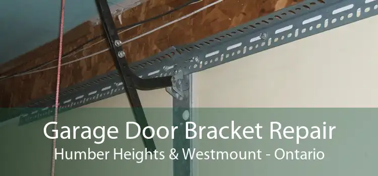 Garage Door Bracket Repair Humber Heights & Westmount - Ontario