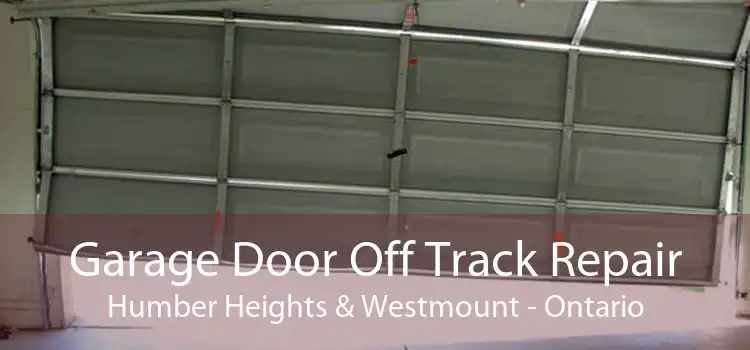 Garage Door Off Track Repair Humber Heights & Westmount - Ontario