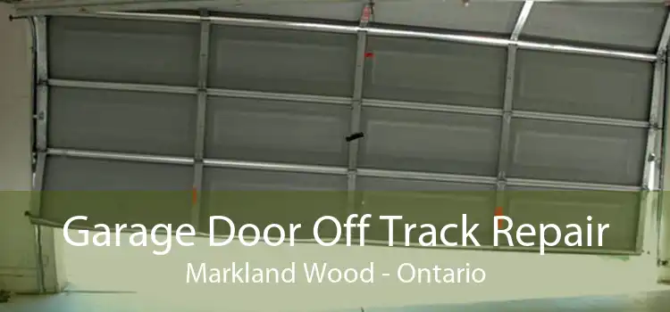 Garage Door Off Track Repair Markland Wood - Ontario