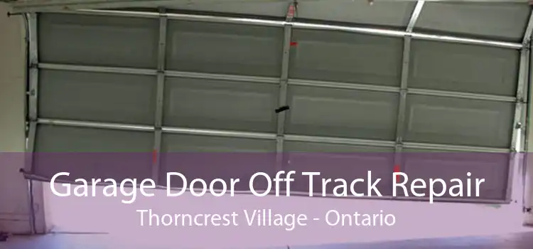 Garage Door Off Track Repair Thorncrest Village - Ontario