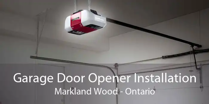 Garage Door Opener Installation Markland Wood - Ontario