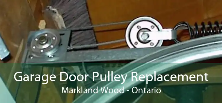 Garage Door Pulley Replacement Markland Wood - Ontario