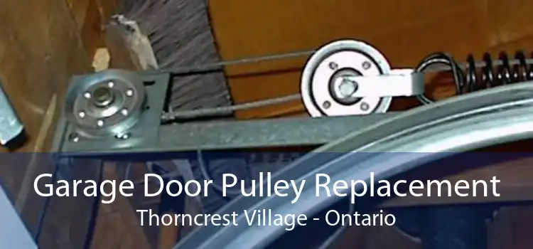 Garage Door Pulley Replacement Thorncrest Village - Ontario