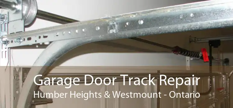 Garage Door Track Repair Humber Heights & Westmount - Ontario